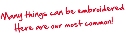 Many things can be embroidered Here are our most common!